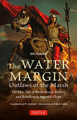 The Water Margin: Outlaws of the Marsh: The Epic Tale of Brotherhood, Bravery and Rebellion in Imperial China by Naian, Shi