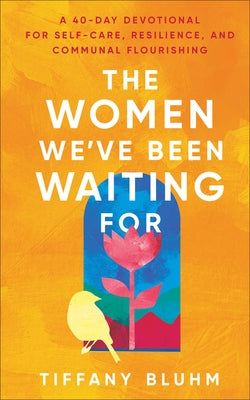 The Women We've Been Waiting for: A 40-Day Devotional for Self-Care, Resilience, and Communal Flourishing by Bluhm, Tiffany