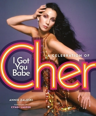 I Got You Babe: A Celebration of Cher by Zaleski, Annie