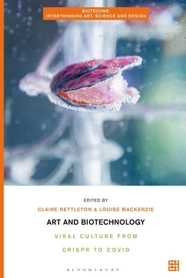 Art and Biotechnology: Viral Culture from Crispr to Covid by Nettleton, Claire