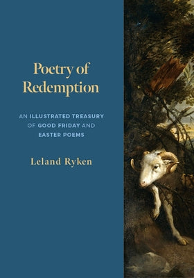 Poetry of Redemption: An Illustrated Treasury of Good Friday and Easter Poems by Ryken, Leland