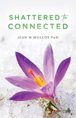 Shattered to Connected by Mulloy, Jean M.