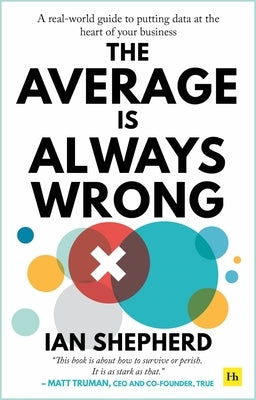 The Average is Always Wrong: A real-world guide to putting data at the heart of your business by Shepherd, Ian