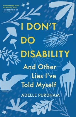 I Don't Do Disability and Other Lies I've Told Myself by Purdham, Adelle