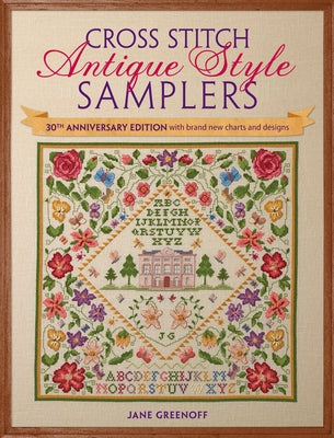 Cross Stitch Antique Style Samplers: 30th Anniversary Edition with Brand New Charts and Designs by Greenoff, Jane