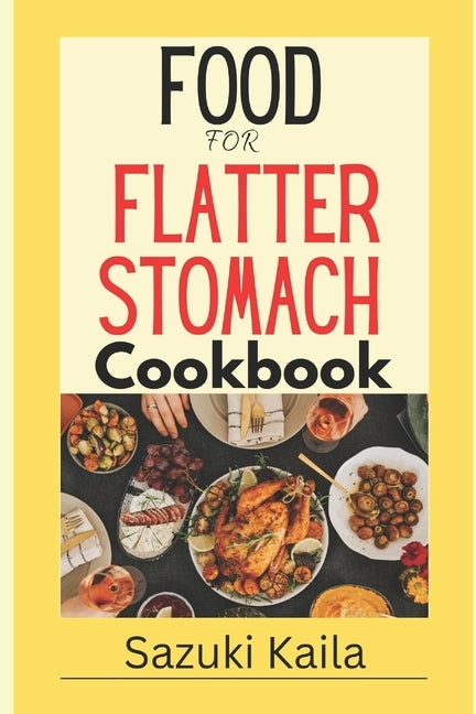 Foods for a Flatter Stomach Cookbook: Delicious Recipes for Burning Belly Fat by Kaila, Sazuki