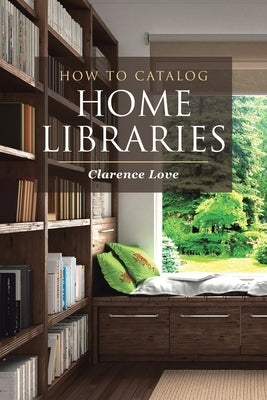 How to Catalog Home Libraries by Love, Clarence
