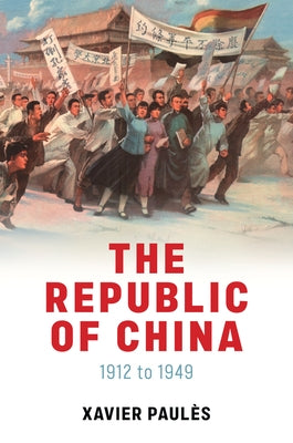 The Republic of China: 1912 to 1949 by Paules, Xavier