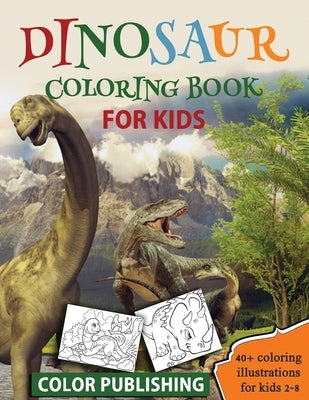 Dinosaur coloring book for Kids: 40+ Coloring illustrations for Boys & Girls, Ages 2-8 by Publishing, Color