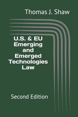 U.S. & EU Emerging and Emerged Technologies Law: Second Edition by Shaw Esq, Thomas J.