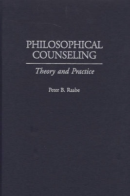 Philosophical Counseling: Theory and Practice by Raabe, Peter B.