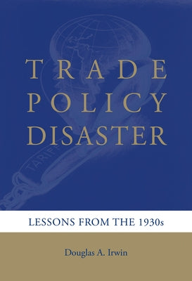 Trade Policy Disaster: Lessons from the 1930s by Irwin, Douglas A.