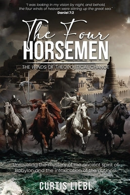 The Four Horsemen: The Winds Of Theopolitical Change by Liebl, Curtis