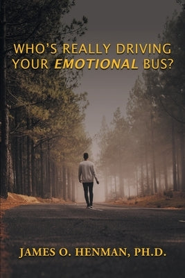 Who's Really Driving Your Emotional Bus? by Henman, James O.