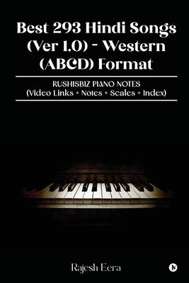 Best 293 Hindi Songs (Ver 1.0) - Western (ABCD) Format: RUSHISBIZ PIANO NOTES - (Video Links+Notes+Scales+Index) by Rajesh Eera