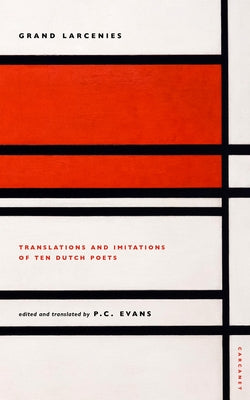 Grand Larcenies: Translations and Imitations of Ten Dutch Poets by Evans, P. C.