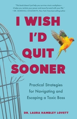 I Wish I'd Quit Sooner: Practical Strategies for Navigating and Escaping a Toxic Boss by Lovett, Laura Hambley