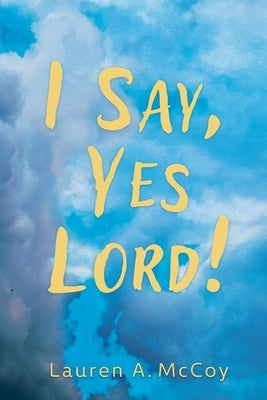 I Say, Yes Lord! by McCoy, Lauren A.