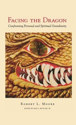 Facing the Dragon: Confronting Personal and Spiritual Grandiosity by Moore, Robert