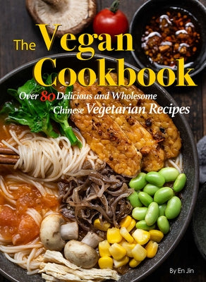 The Vegan Cookbook: Over 80 Delicious and Wholesome Chinese Vegetarian Recipes by En, Jin