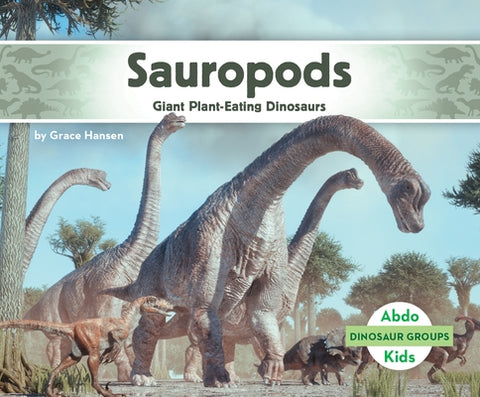 Sauropods: Giant Plant-Eating Dinosaurs: Giant Plant-Eating Dinosaurs by Hansen, Grace