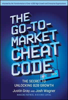 The Go-To-Market Cheat Code: The Secret to Unlocking B2B Growth by Gray, Justin