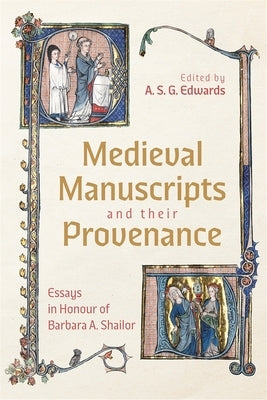 Medieval Manuscripts and Their Provenance: Essays in Honour of Barbara A. Shailor by Edwards, A. S. G.