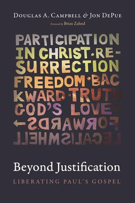 Beyond Justification: Liberating Paul's Gospel by Campbell, Douglas A.