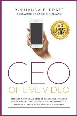 CEO Of Live Video: Discover The Fundamentals Of Dominating Live Video Through The Eyes Of A Producer, With A Step-By-Step Formula To Enga by Pratt, Roshanda E.