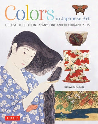 Colors in Japanese Art: The Use of Color in Japan's Fine and Decorative Arts by Hamada, Nobuyoshi