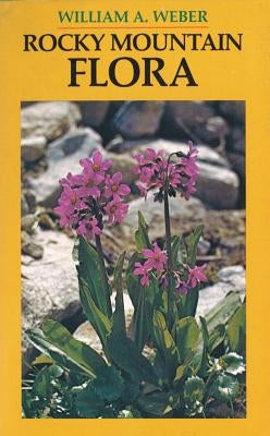 Rocky Mountain Flora: A Field Guide for the Identification of the Ferns, Conifers, and Flowering Plants of the Southern Rocky Mountains from by Weber, William a.