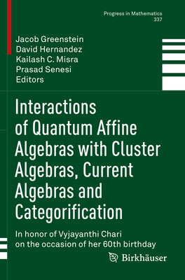 Interactions of Quantum Affine Algebras with Cluster Algebras, Current Algebras and Categorification: In Honor of Vyjayanthi Chari on the Occasion of by Greenstein, Jacob