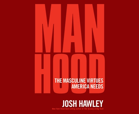 Manhood: The Masculine Virtues America Needs by Hawley, Josh