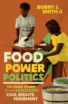 Food Power Politics: The Food Story of the Mississippi Civil Rights Movement by Smith II, Bobby J.