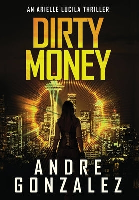 Dirty Money (An Arielle Lucila Mystery Thriller) by Gonzalez, Andre