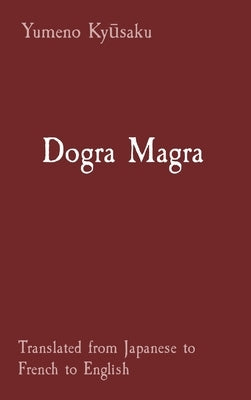 Dogra Magra: Translated from Japanese to French to English by Ky&#363;saku, Yumeno
