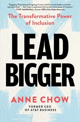 Lead Bigger: The Transformative Power of Inclusion by Chow, Anne