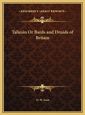 Taliesin Or Bards and Druids of Britain by Nash, D. W.