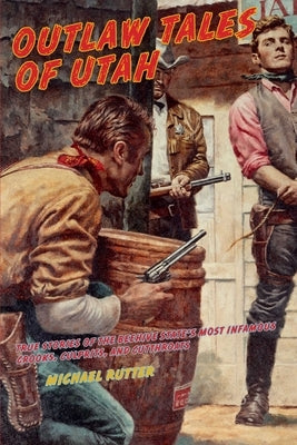Outlaw Tales of Utah: True Stories Of The Beehive State's Most Infamous Crooks, Culprits, And Cutthroats by Rutter, Michael