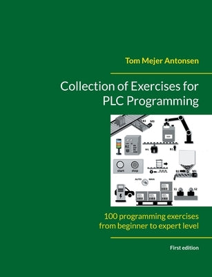 Collection of Exercises for PLC Programming: 100 programming exercises from beginner to expert level by Antonsen, Tom Mejer