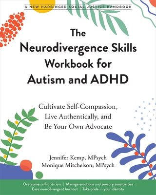 The Neurodivergence Skills Workbook for Autism and ADHD: Cultivate Self-Compassion, Live Authentically, and Be Your Own Advocate by Kemp, Jennifer