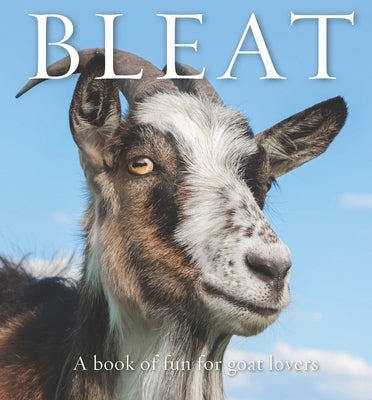 Bleat: A Book of Fun for Goat Lovers by Eley, Bronwyn