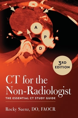 CT for the Non-Radiologist: The Essential CT Study Guide (3rd Edition) by Saenz, Rocky