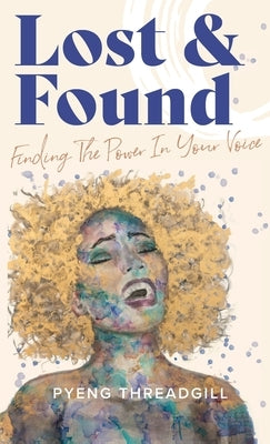 Lost & Found: Finding The Power In Your Voice by Threadgill, Pyeng