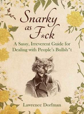 Snarky as F*ck: A Sassy, Irreverant Guide for Dealing with People's Bullsh*t by Dorfman, Lawrence