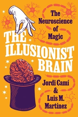 The Illusionist Brain: The Neuroscience of Magic by Cam?, Jordi