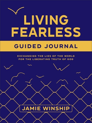 Living Fearless Guided Journal: Exchanging the Lies of the World for the Liberating Truth of God by Winship, Jamie