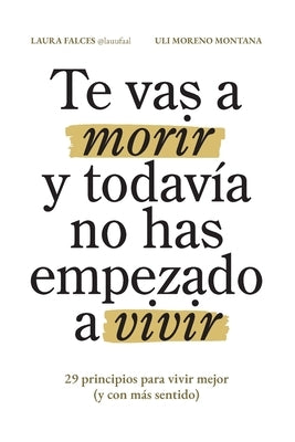 Te vas a morir y todavía no has empezado a vivir: 29 principios para vivir mejor (y con más sentido) by Moreno Montana, Uli