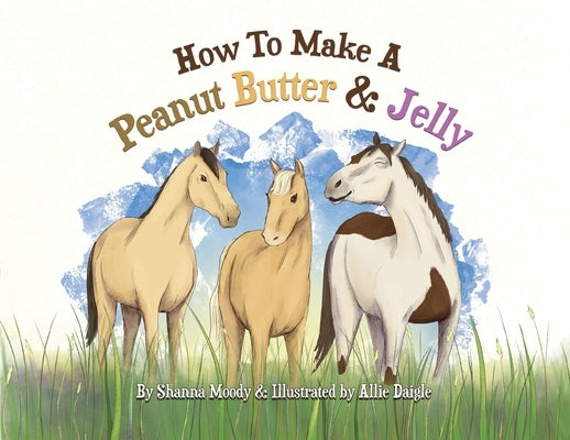 How to Make a Peanut Butter & Jelly by Moody, Shanna U.