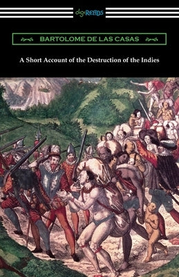 A Short Account of the Destruction of the Indies by de Las Casas, Bartolome